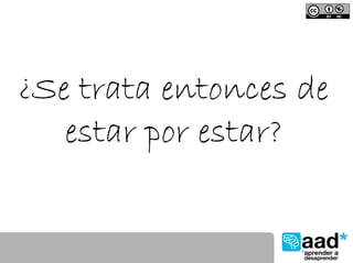 ¿Se trata entonces de
   estar por estar?
 