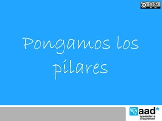Pongamos los
   pilares
 