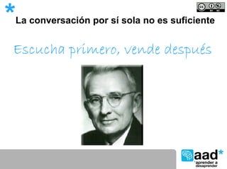 *   La conversación por sí sola no es suficiente


Escucha primero, vende después
 
