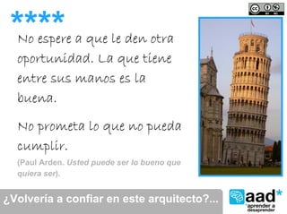 **** a que le den otra
 No espere
  oportunidad. La que tiene
  entre sus manos es la
  buena.
  No prometa lo que no pueda
  cumplir.
  (Paul Arden. Usted puede ser lo bueno que
  quiera ser).


¿Volvería a confiar en este arquitecto?...
 