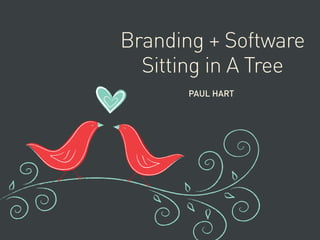 Branding + Software
Sitting in A Tree
PAUL HART
 