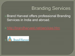 Brand Harvest offers professional Branding
Services in India and abroad.
http://brandharvest.net/services.htm

 