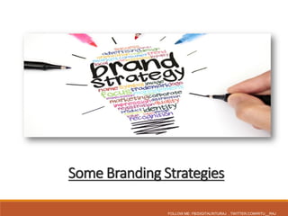 Some Branding Strategies
FOLLOW ME: FB/DIGITALRITURAJ , TWITTER.COM/RITU__RAJ
 