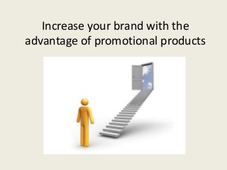 Increase your brand with the
advantage of promotional products
 