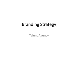 Branding Strategy
Talent Agency
 