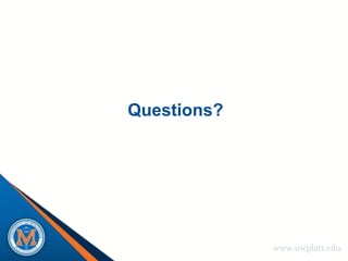 Questions?




             www.uwplatt.edu
 