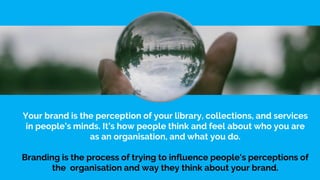 Dit brand er den opfattelse folk har af dit bibliotek, dets samlinger og
tjenester. Det er det som folk tænker og føler om...