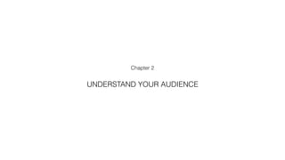 Chapter 2
UNDERSTAND YOUR AUDIENCE
 