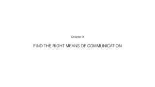 Chapter 3
FIND THE RIGHT MEANS OF COMMUNICATION
 
