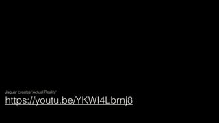 Jaguar creates ‘Actual Reality’
https://youtu.be/YKWI4Lbrnj8
 