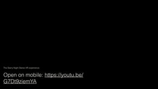 The Starry Night Stereo VR experience:
Open on mobile: https://youtu.be/
G7Dt9ziemYA
 