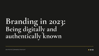 Branding in 2023:
Being digitally and
authentically known
DINI PRATHIVI | BRANDING STRATEGIST
 