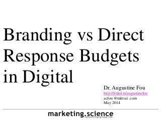 Branding vs Direct
Response Budgets
in Digital Dr. Augustine Fou
http://linkd.in/augustinefou
acfou @mktsci .com
May 2014
 