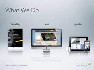 What We Do 
branding web mobile 
Copyright © Iperdesign.™ All rights reserved. 
 
