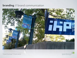 branding // brand communication 
Copyright © Iperdesign.™ All rights reserved. 
 