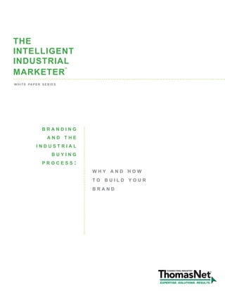 THE
INTELLIGENT
INDUSTRIAL
                                 ™
MARKETER
w h i t e pa p e r s e r i e s




                    branding
                       and the
               industrial
                          buying
                    process:
                                     why and how
                                     to build your
                                     brand
 