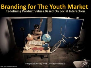 Branding WithSocial Interaction Branding for The Youth Market Redefining Product Values Based On Social Interaction Slide presentation by Youth Laboratory Indonesia Photo: arifinwidarmanfacebook pic 