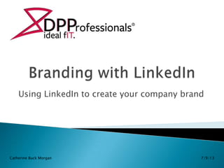Using LinkedIn to create your company brand
7/9/13Catherine Buck Morgan
 