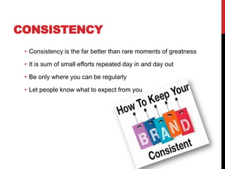 CONSISTENCY
• Consistency is the far better than rare moments of greatness
• It is sum of small efforts repeated day in an...