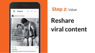 Reshare
viral content
Step 2: Value
 