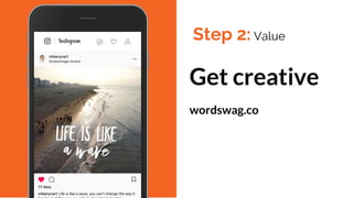 Get creative
wordswag.co
Step 2: Value
 