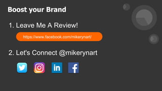 Boost your Brand
1. Leave Me A Review!
2. Let's Connect @mikerynart
https://www.facebook.com/mikerynart/
 