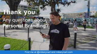 Thank you
Any questions about
Personal Branding?
Find me at @mikerynart and mikerynart.com
 