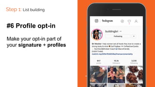 Step 1: List building
#6 Profile opt-in
Make your opt-in part of
your signature + profiles
 