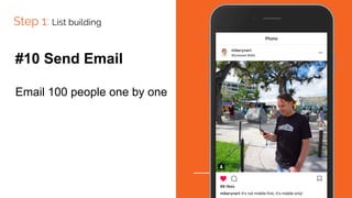 Step 1: List building
#10 Send Email
Email 100 people one by one
 