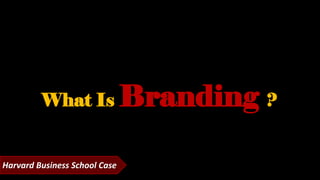 What Is Branding ?
Harvard Business School Case
 