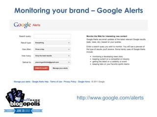 Monitoring your brand – Google Alerts




                 http://www.google.com/alerts
 