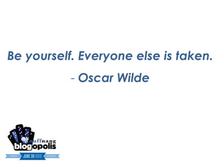 Be yourself. Everyone else is taken.
           - Oscar Wilde
 