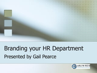 Branding your HR Department Presented by Gail Pearce 