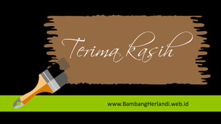 Terima kasih
www.BambangHerlandi.web.idwww.BambangHerlandi.web.id
 