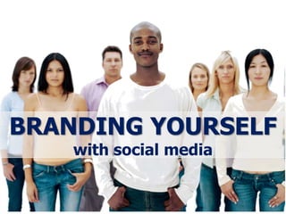 BRANDING YOURSELF
    with social media
 