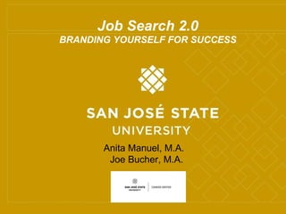 Job Search 2.0 F09 Job Search 2.0 BRANDING YOURSELF FOR SUCCESS Anita Manuel, M.A.  Joe Bucher, M.A. 