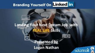 Landing Your Next Dream Job with
REAL LIFE Skills
Presented by
Logan Nathan
Branding Yourself On
 
