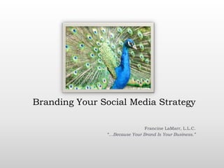 Branding Your Social Media Strategy Francine LaMarr, L.L.C. “…Because Your Brand Is Your Business.” 