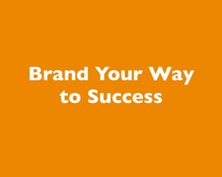 Brand Your Way
   to Success
 