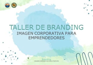 TALLER DE BRANDING
IMAGEN CORPORATIVA PARA
EMPRENDEDORES
Branding
IMAGEN CORPORATIVA PARA STARTUPS
 