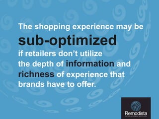 The shopping experience may be

sub-optimized
if retailers don’t utilize
the depth of information and
richness of experien...