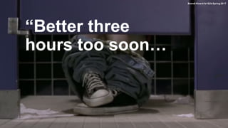 “Better three
hours too soon…
Brandi Kinard fa102b Spring 2017