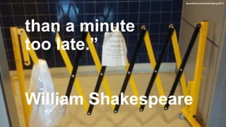 than a minute
too late.”
William Shakespeare
Brandi Kinard fa102b Spring 2017
 