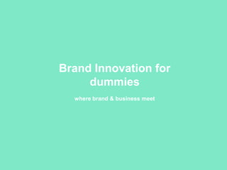 Brand Innovation for dummies
& particularly busy people
 