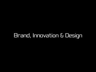 Brand, Innovation & Design
 