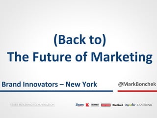 (Back to)
 The Future of Marketing
Brand Innovators – New York   @MarkBonchek
 