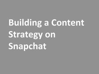 Building	
  a	
  Content	
  
Strategy	
  on	
  
Snapchat	
  
 