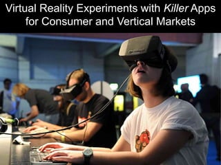 Virtual Reality Experiments with Killer Apps
for Consumer and Vertical Markets
 