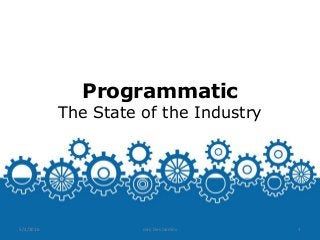 Programmatic
The State of the Industry
5/4/2016 Jory Des Jardins 1
 