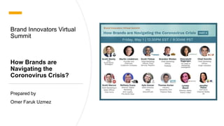 Brand Innovators Virtual
Summit
How Brands are
Navigating the
Coronovirus Crisis?
Prepared by
Omer Faruk Uzmez
 